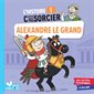 Alexandre le Grand : L'histoire c'est pas sorcier !