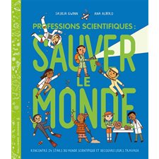 Professions scientifiques : Sauver le monde : Rencontre 24 stars du monde scientifique et découvre leurs travaux