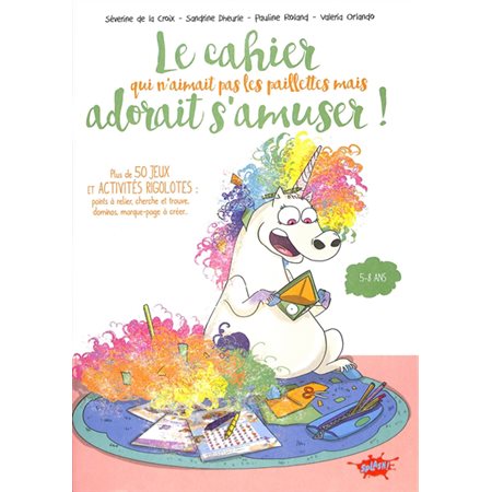 Le cahier qui n'aimait pas les paillettes mais adorait s'amuser ! : 5-8 ans : Plus de 50 jeux et activités rigolotes : Points à relier, cherche et trouve, dominos, marque-page à créer ...