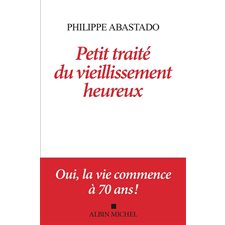 Petit traité du vieillissement heureux : Oui, la vie commence à 70 ans !