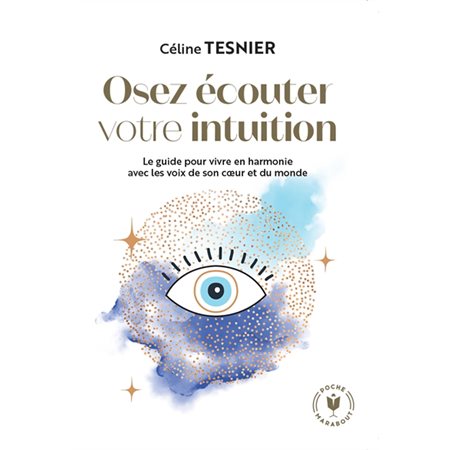 Osez écouter votre l'intuition : Le guide pour vivre en harmonie avec les voix de son coeur et du monde