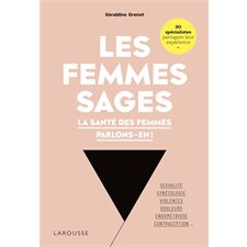 Les femmes sages : La santé des femmes parlons-en ! : Sexualité, gynécologie, violences, douleurs, endométriose, contraception ... 30 spécialistes partagent leur expérience