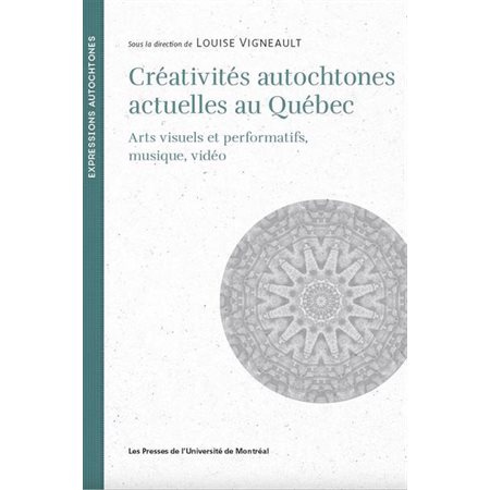 Créativités autochtones actuelles au Québec : Arts visuels et performatifs, musique, vidéo