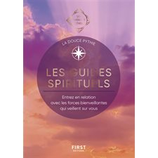 Les guides spirituels : Entrez en relation avec les forces bienveillantes qui veillent sur vous