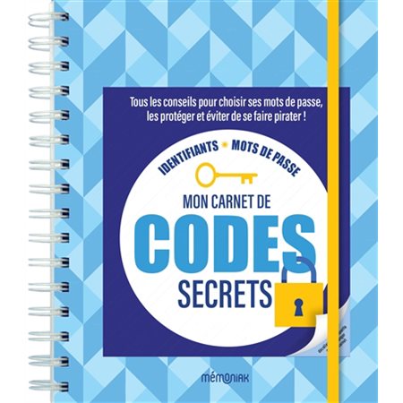 Mon carnet de codes secrets : Tous les conseils pour choisir ses mots de passe, les protéger et éviter de se faire pirater !