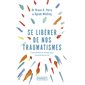 Se libérer de nos traumatismes (FP) : Comprendre son passé pour reconstruire sa vie