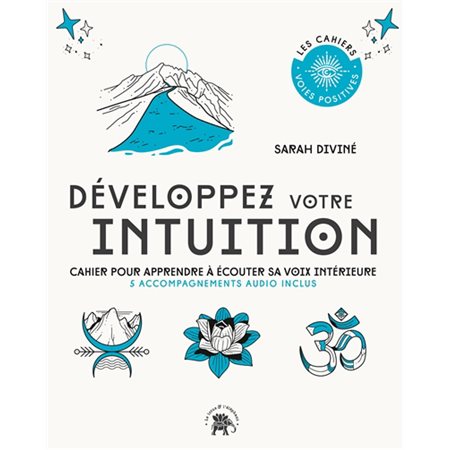 Développez votre intuition : Cahier pour apprendre à écouter sa voix intérieure : 5 accompagnements audio inclus