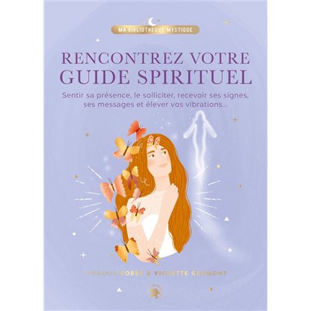 Rencontrez votre guide spirituel : Sentir sa présence, le solliciter, recevoir ses signes, ses messages et élever vos vibrations ...