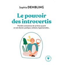 Le pouvoir des introvertis : Prendre conscience de sa force quand on est discret, pudique, solitaire, hypersensible ...