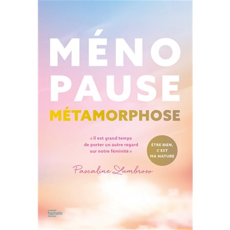 Ménopause métamorphose : Alimentation, respiration, méditation, amour de soi, automassages, mouvements du corps, sexualité, énergétique féminine, connexion à la nature