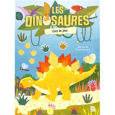 Les dinosaures : Livre de jeux : Avec plus de 75 autocollants ! : 4+