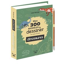 Mes 300 modèles à dessiner en pas à pas : Dinosaures : À partir de 7 ans