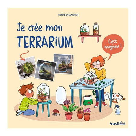 Je crée mon terrarium : C'est magique ! : J'aime la nature