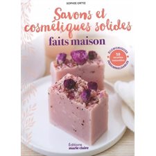 Savons et cosmétiques solides faits maison : 58 recettes naturelles, économiques, personnalisables