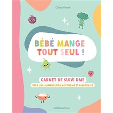 Bébé mange tout seul ! : Carnet de suivi DME : Vers une alimentation autonome et diversifiée