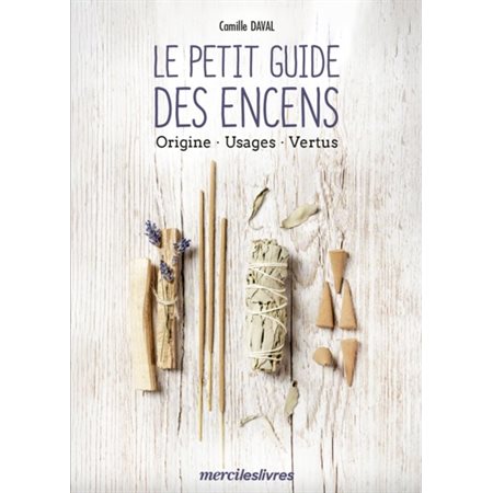 Le petit guide des encens : Origine, usages, vertus