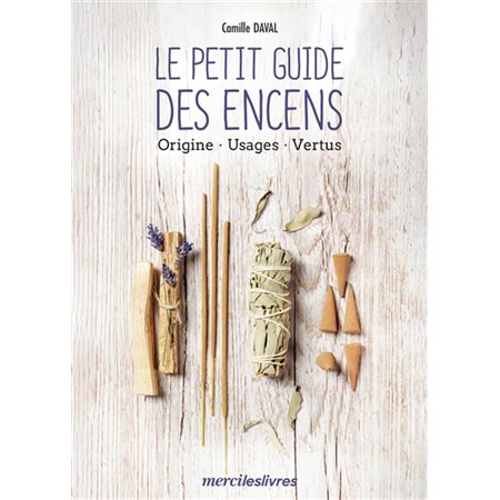 Le petit guide des encens : Origine, usages, vertus
