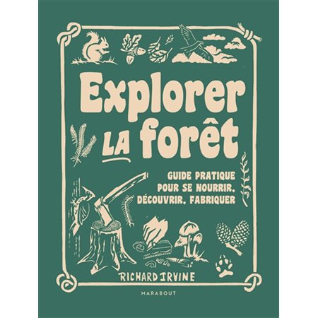 Explorer la forêt : Guide pratique pour se nourrir, découvrir, fabriquer