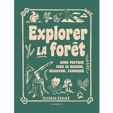 Explorer la forêt : Guide pratique pour se nourrir, découvrir, fabriquer