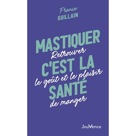 Mastiquer, c'est la santé (FP) : Retrouver le goût et le plaisir de manger