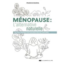 Ménopause : L'alternative naturelle : Un guide pratique pour soulager tous vos symptômes