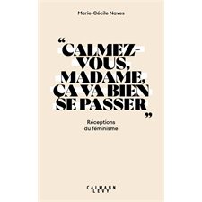 Calmez-vous, madame, ça va bien se passer : Réceptions du féminisme