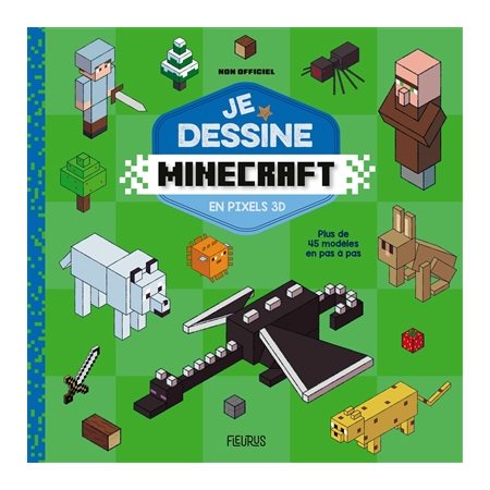 Je dessine Minecraft en pixels 3D : Plus de 45 modèles en pas à pas : Non officiel