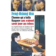 L'homme qui a battu Kasparov sans vraiment savoir jouer aux échecs : La véritable histoire de l'étudiant chinois qui a fini par vaincre le champion du monde et qui a révolutionné le monde moderne ave