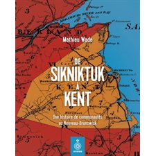 De Sikniktuk à Kent : Une histoire de communautés au Nouveau-Brunswick : Couverture souple