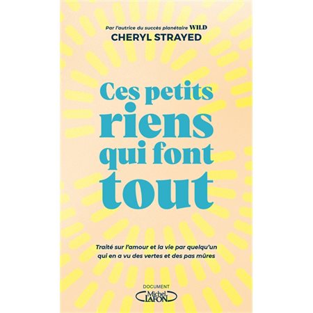 Ces petits riens qui font tout : Traité sur l'amour et la vie par quelqu'un qui en a vu des vertes et des pas mûres