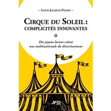 Cirque du Soleil : Complicités innovantes : Des joyeux lurons créent une multinationale du divertissement