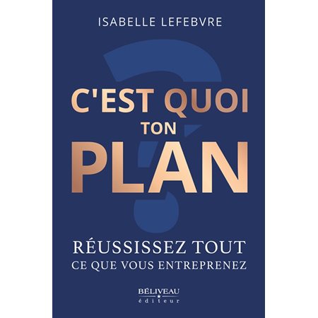 C’est quoi ton plan : Réussissez tout ce que vous entreprenez