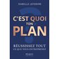 C’est quoi ton plan : Réussissez tout ce que vous entreprenez