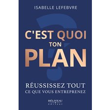 C’est quoi ton plan : Réussissez tout ce que vous entreprenez