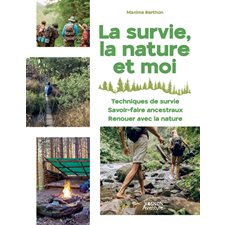 La survie, la nature et moi : 40 techniques et exercices faciles : Techniques de survie, savoir-faire ancestraux, renouer avec la nature