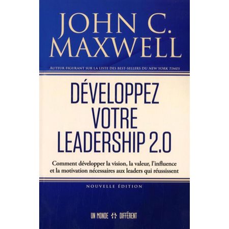 Développez votre leadership 2.0 : Comment développer la vision, la valeur, l'influence et la motivation nécessaires aux leaders qui réussissent