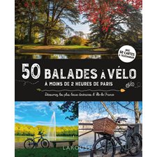 50 balades à vélo à moins de 2 heures de Paris : Découvrez les plus beaux itinéraires d'Ile-de-France