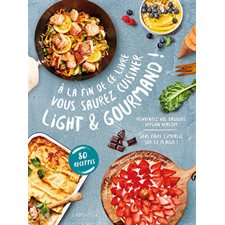 A la fin de ce livre vous saurez cuisiner light & gourmand ! : Réinventez vos basiques version healthy sans faire l'impasse sur le plaisir ! : 80 recettes