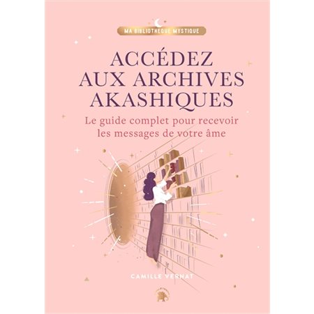 Accédez aux archives akashiques : Le guide complet pour recevoir les messages de votre âme