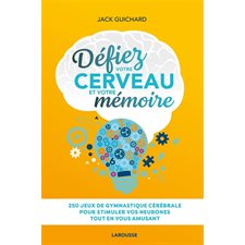 Défiez votre cerveau et votre mémoire : 250 jeux de gymnastique cérébrale pour stimuler vos neurones tout en vous amusant