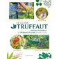 Le Guide Truffaut : Jardin durable et permaculture pour tous : Autosuffisance, biodiversité, 450 variétés, toutes les techniques