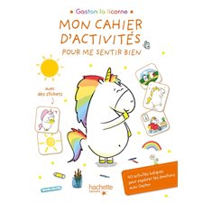 Gaston la licorne : Mon cahier d'activités pour me sentir bien : 40 activités ludiques pour explorer tes émotions avec Gaston