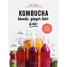 Kombucha, kimchi, ginger beer & Cie : à vos bocaux ! : 50 sodas, pickles et autres fermentations 100 % naturels