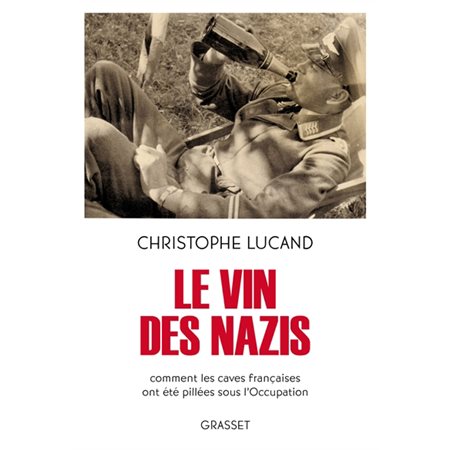 Le vin des nazis : Comment les caves françaises ont été pillées sous l'Occupation