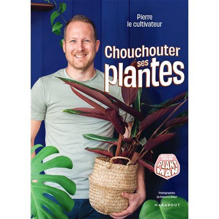 Chouchouter ses plantes : Avec les tips de Plant Man