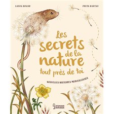 Les secrets de la nature : Tout près de toi : nouvelles histoires merveilleuses