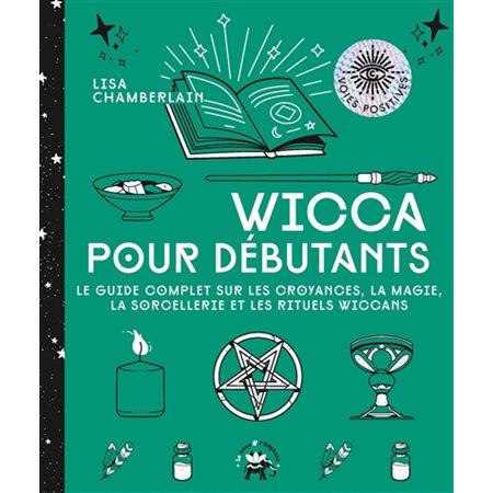 Wicca pour débutants : Le guide complet sur les croyances, la magie, la sorcellerie et les rituels wiccans