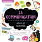 La communication : Jeux et activités : Pour tout savoir sur les interactions et les échanges d''informations !