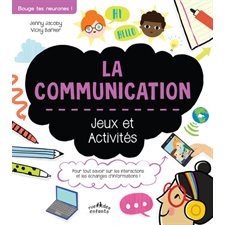 La communication : Jeux et activités : Pour tout savoir sur les interactions et les échanges d''informations !