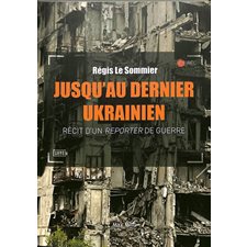 Jusqu'au dernier Ukrainien : Récit d'un reporter de guerre